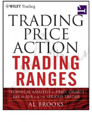 Trading Price Action Trading Ranges: Technical Analysis of Price Charts Bar by Bar for the Serious Trader