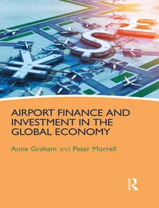 Airport Finance and Investment in the Global Economy by Anne Graham【ebook】